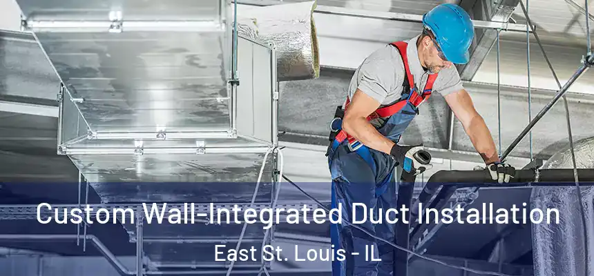  Custom Wall-Integrated Duct Installation East St. Louis - IL