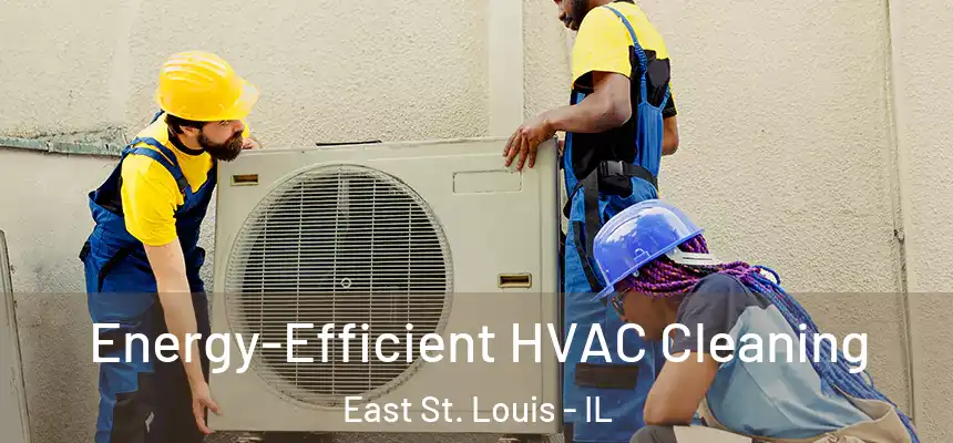  Energy-Efficient HVAC Cleaning East St. Louis - IL